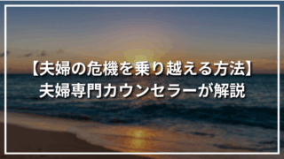 【夫婦の危機を乗り越える方法】夫婦専門カウンセラーが解説