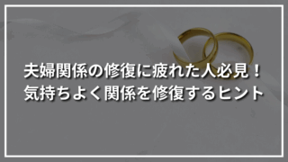 夫婦関係の修復に疲れた人必見！気持ちよく関係を修復するヒント