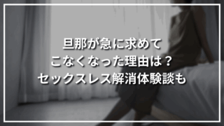 旦那が急に求めてこなくなった理由は？セックスレス解消体験談も