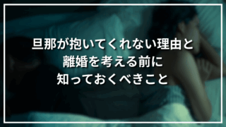 旦那が抱いてくれない理由と離婚を考える前に知っておくべきこと